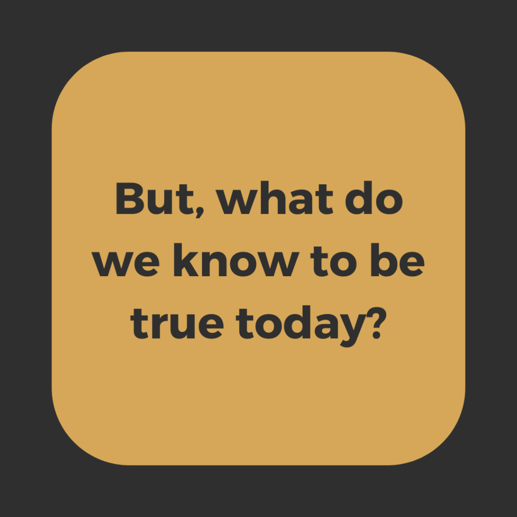 But, what do we know to be true today?